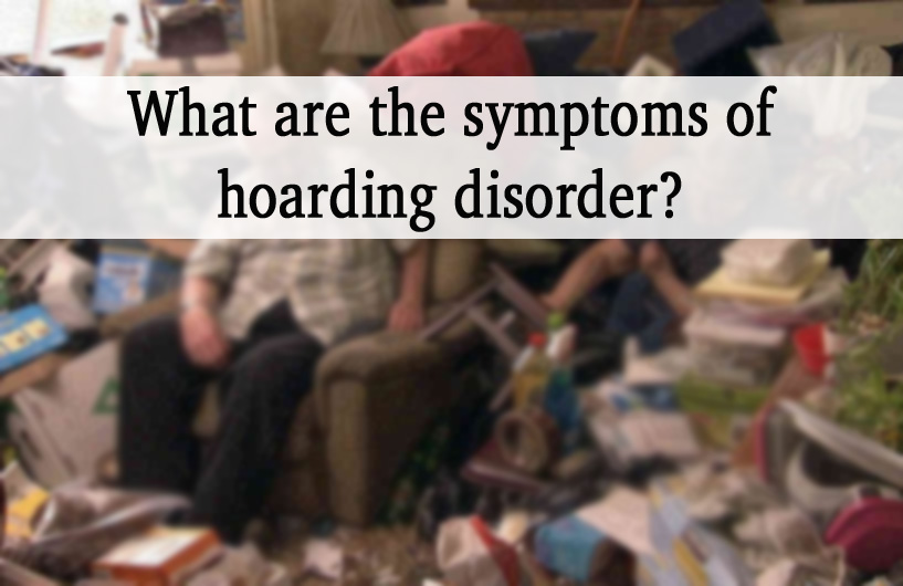 What Are The Symptoms of Hoarding Disorder